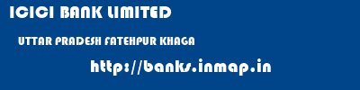 ICICI BANK LIMITED  UTTAR PRADESH FATEHPUR KHAGA   banks information 